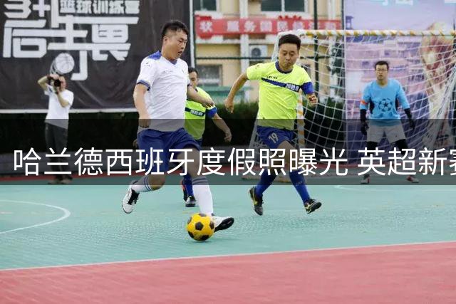 哈兰德西班牙度假照曝光 英超新赛季备战倒计时开启