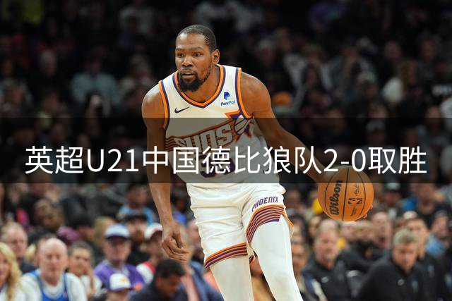 英超U21中国德比狼队2-0取胜