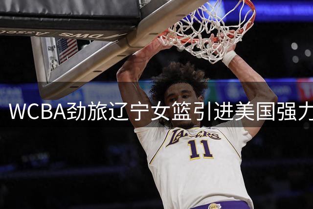 WCBA劲旅辽宁女篮引进美国强力中锋詹姆斯